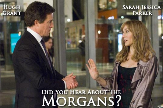 Hugh Grant and Sarah Jessica Parker star in Columbia Pictures' comedy DID YOU HEAR ABOUT THE MORGANS? Hugh Grant and Sarah Jessica Parker star in Columbia Pictures' comedy DID YOU HEAR ABOUT THE MORGANS?