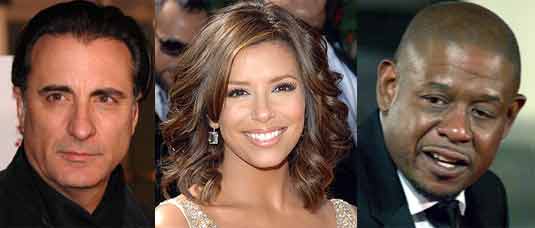 Andy Garcia, Eva Longoria, Forest Whitaker